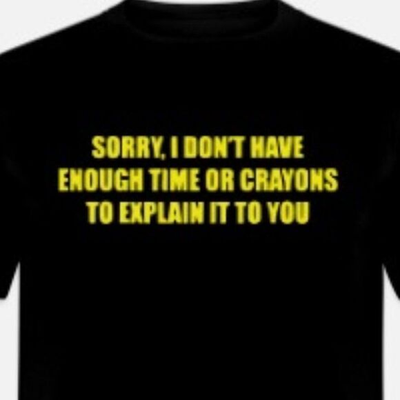 Sorry I Don't Have Enough Time Or Crayons shirt - Picture 1 of 1